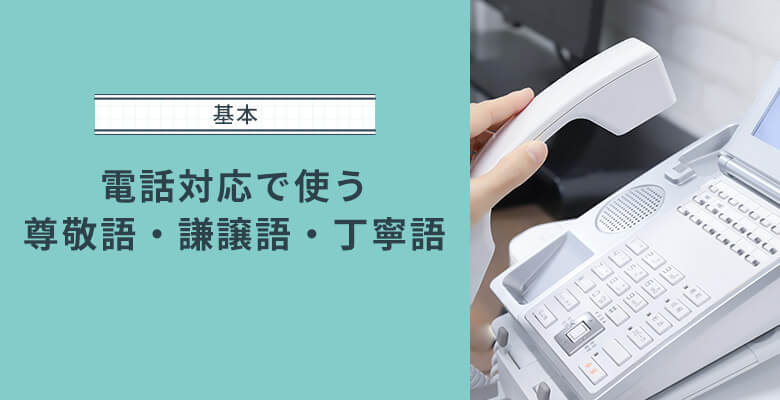電話対応で使う尊敬語・謙譲語・丁寧語の基本