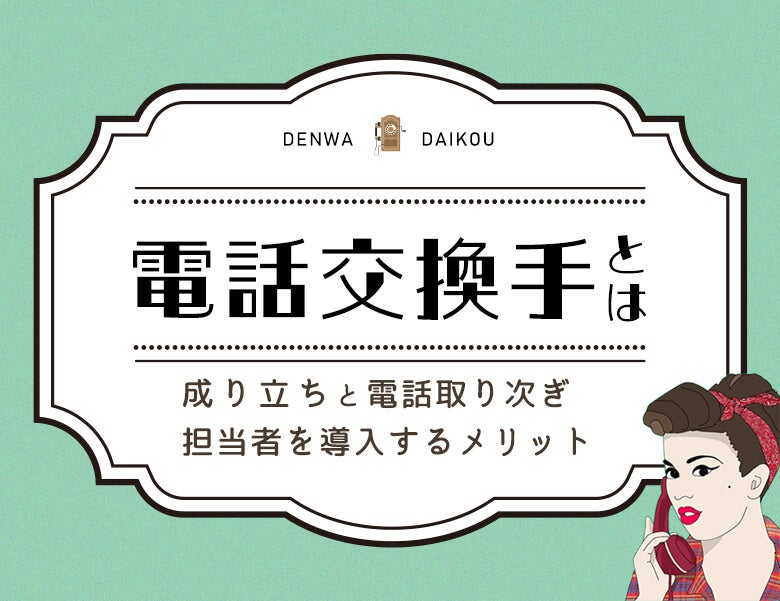 電話交換手とは|成り立ちと電話取次担当者を導入するメリット