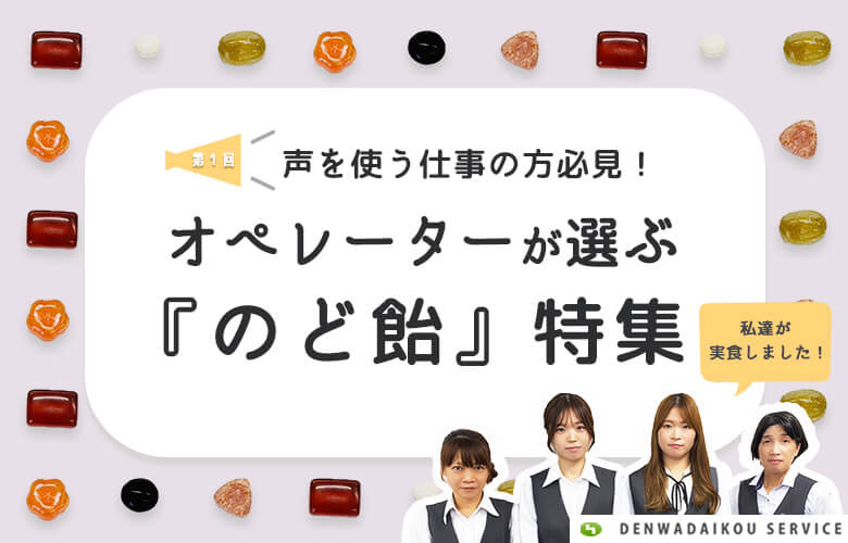 声を使う仕事の方必見!オペレーターが選ぶ『のど飴』特集