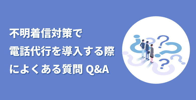 不明着信対策で電話代行を導入する際によくある質問Q&A