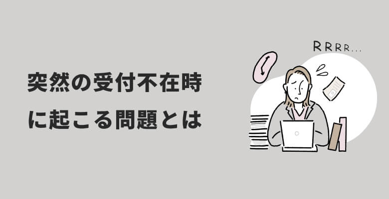 突然の受付不在時に起こる問題とは