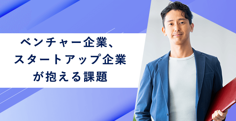 ベンチャー企業・スタートアップ企業が抱える課題