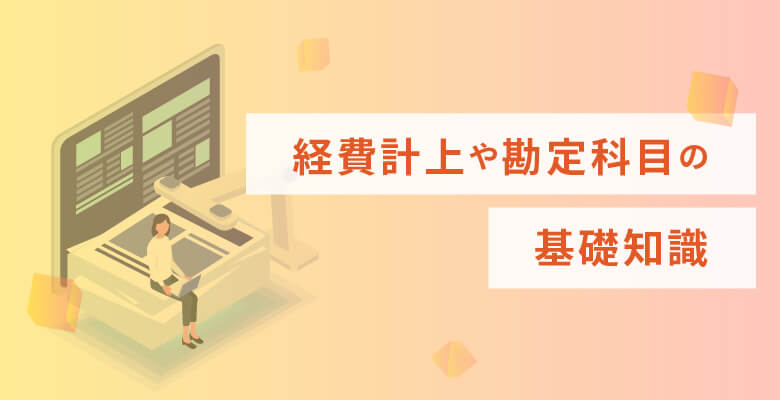 経費計上や勘定科目の基礎知識
