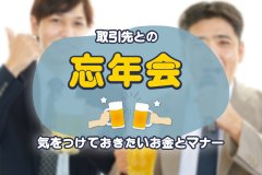 取引先との忘年会！気をつけておきたいお金とマナー